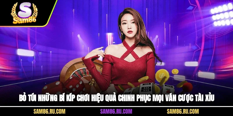Bỏ túi những bí kíp chơi hiệu quả chinh phục mọi ván cược tài xỉu