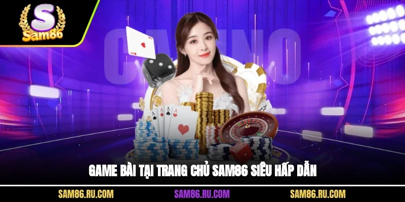Game bài tại trang chủ SAM86 siêu hấp dẫn