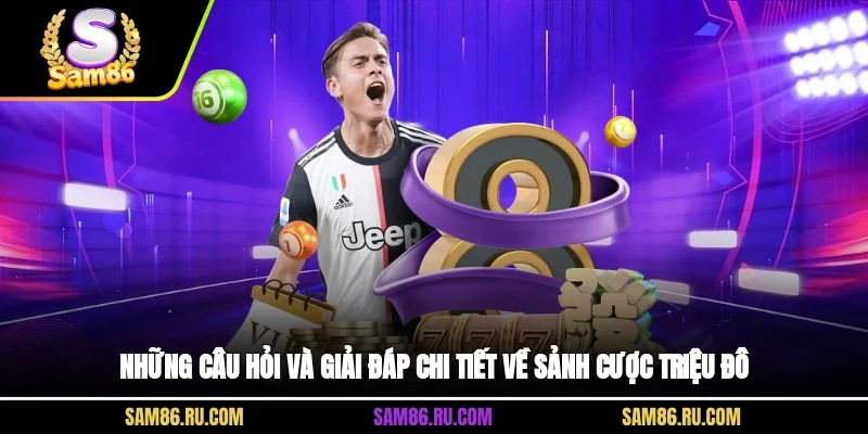 Những câu hỏi và giải đáp chi tiết về sảnh cược triệu đô