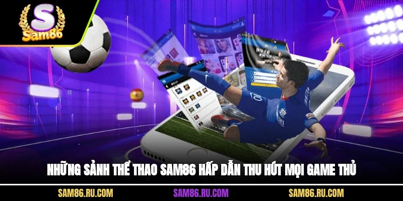 Những sảnh thể thao Sam86 hấp dẫn thu hút mọi game thủ