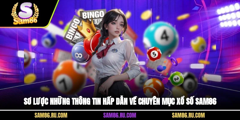 Sơ lược những thông tin hấp dẫn về chuyên mục xổ số Sam86