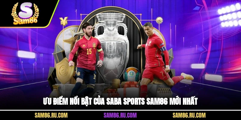 Ưu điểm nổi bật của Saba Sports Sam86 mới nhất