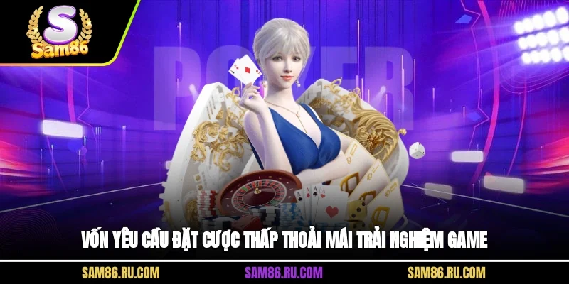 Vốn yêu cầu đặt cược thấp thoải mái trải nghiệm game